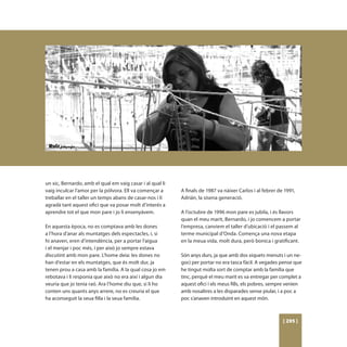 un xic, Bernardo, amb el qual em vaig casar i al qual li
vaig inculcar l’amor per la pólvora. Ell va començar a     A finals de 1987 va nàixer Carlos i al febrer de 1991,
treballar en el taller un temps abans de casar-nos i li    Adrián, la sisena generació.
agradà tant aquest ofici que va posar molt d’interés a
aprendre tot el que mon pare i jo li ensenyàvem.           A l’octubre de 1996 mon pare es jubila, i és llavors
                                                           quan el meu marit, Bernardo, i jo comencem a portar
En aquesta època, no es comptava amb les dones             l’empresa, canviem el taller d’ubicació i el passem al
a l’hora d’anar als muntatges dels espectacles, i, si      terme municipal d’Onda. Comença una nova etapa
hi anaven, eren d’intendència, per a portar l’aigua        en la meua vida, molt dura, però bonica i gratificant.
i el menjar i poc més, i per això jo sempre estava
discutint amb mon pare. L’home deia: les dones no          Són anys durs, ja que amb dos xiquets menuts i un ne-
han d’estar en els muntatges, que és molt dur, ja          goci per portar no era tasca fàcil. A vegades pense que
tenen prou a casa amb la família. A la qual cosa jo em     he tingut molta sort de comptar amb la família que
rebotava i li responia que això no era així i algun dia    tinc, perquè el meu marit es va entregar per complet a
veuria que jo tenia raó. Ara l’home diu que, si li ho      aquest ofici i els meus fills, els pobres, sempre venien
conten uns quants anys arrere, no es creuria el que        amb nosaltres a les disparades sense piular, i a poc a
ha aconseguit la seua filla i la seua família.             poc s’anaven introduint en aquest món.



                                                                                                           [ 295 ]
 