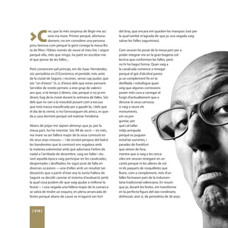 >C
                rec que la més sorpresa de llegir-me ací     del braç que encara em queden les marques (raó per
                serà ma mare. Primer perquè, afortuna-       la qual també m’agrada dir que jo una vegada vaig
                dament, no em considere una persona          salvar les falles saguntines).
prou famosa com perquè la gent conega la meua llis-
ta de filies i fòbies només de veure el meu list, i segon    Com veuran he posat de la meua part per a
perquè ella, més que ningú, ha patit en escoltar-me          poder integrar-me en la gran bogeria col·
el que pense de les falles...                                lectiva que conformen les falles, però
                                                             no hi ha hagut forma. Quan vaig a
Però comencem pel principi, em dic Isaac Hernández,          la cavalcada comence a renegar
sóc periodista en El Económico, el periòdic més antic        perquè el got d’alcohol pareix
de la ciutat de Sagunt, i reconec, sense cap pudor, que      ja un complement fix en la
sóc “un d’eixos”. Sí, sí, d’eixos dels que estan pensant.    desfilada, i esbufegue quan
Servidor de vostés pertanc a eixe grup de valenci-           veig que algunes comissions
ans que, si té temps (i diners, clar, perquè si no ja em     posen més cura a carregar el
diran), fuig de la ciutat durant la setmana de falles. Sóc   furgó d’avituallament que a
dels que no van a la mascletà posant com a excusa            decorar la seua carrossa;
que està massa massificada per a gaudir-la, i dels que       si vaig a veure els
el dia de la cremà, si no l’arrosseguen els amics, es que-   monuments,
da a casa dormint perquè vol matinar l’endemà.               em va pre-
                                                             guntar, per
Abans de jutjar-me sàpien almenys que jo, per la             què cal tallar
meua part, ho he intentat. Sóc fill de socis —és més,        mitja avinguda
ma mare va ser fallera major de la seua comissió en          perquè es puguen
els seus anys mossos— i de xicotet penjava del balcó         instal·lar xurreries, i
les banderetes que la comissió ens regalava amb              parades de frankfurt
la mateixa solemnitat amb què adornava l’arbre de            que vénen de fora,
nadal a l’arribada de desembre, vaig ser faller i du-        mentre que si vaig a les cerca-
rant aquella època vaig participar en les cavalcades,        viles em veuran renegant en un
despertades i desfilades; he sigut jurat de falla en         cantó perquè ni les ulleres de sol
diverses ocasions —una d’elles amb un resultat tan           ni els paquets de rosquilletes que
desastrós que a partir d’eixe any la Junta Fallera de        llueix, com a complement, més d’un
Sagunt va decidir canviar el sistema d’avaluació (amb        faller formaven part de la indumen-
la qual cosa podem dir que vaig ajudar a millorar la         tària tradicional valenciana. En resum
festa)— i una vegada una fallera major de la comarca         que jo, durant les festes, em transforme
se salvà de tindre un esquinç en plena arrancada de          en la perfecta figura del iaio rondinaire,
festes perquè abans de caure se m’agarrà tan fort            disfressat, això sí, de periodista de 36 anys.



 [ 310 ]
 