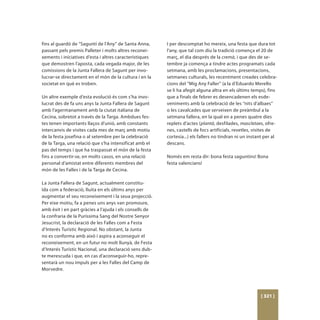 fins al guardó de “Saguntí de l’Any” de Santa Anna,      I per descomptat ho mereix, una festa que dura tot
passant pels premis Palleter i molts altres reconei-     l’any, que tal com diu la tradició comença el 20 de
xements i iniciatives d’esta i altres característiques   març, el dia després de la cremà, i que des de se-
que demostren l’aposta, cada vegada major, de les        tembre ja comença a tindre actes programats cada
comissions de la Junta Fallera de Sagunt per invo-       setmana, amb les proclamacions, presentacions,
lucrar-se directament en el món de la cultura i en la    setmanes culturals, les recentment creades celebra-
societat en què es troben.                               cions del “Mig Any Faller” (a la d’Eduardo Merello
                                                         se li ha afegit alguna altra en els últims temps), fins
Un altre exemple d’esta evolució és com s’ha invo-       que a finals de febrer es desencadenen els esde-
lucrat des de fa uns anys la Junta Fallera de Sagunt     veniments amb la celebració de les “nits d’albaes”
amb l’agermanament amb la ciutat italiana de             o les cavalcades que serveixen de preàmbul a la
Cecina, sobretot a través de la Targa. Ambdues fes-      setmana fallera, en la qual en a penes quatre dies
tes tenen importants llaços d’unió, amb constants        replets d’actes (plantà, desfilades, mascletaes, ofre-
intercanvis de visites cada mes de març amb motiu        nes, castells de focs artificials, revetles, visites de
de la festa josefina o al setembre per la celebració     cortesia...) els fallers no tindran ni un instant per al
de la Targa, una relació que s’ha intensificat amb el    descans.
pas del temps i que ha traspassat el món de la festa
fins a convertir-se, en molts casos, en una relació      Només em resta dir: bona festa saguntins! Bona
personal d’amistat entre diferents membres del           festa valencians!
món de les Falles i de la Targa de Cecina.

La Junta Fallera de Sagunt, actualment constitu-
ïda com a federació, lluita en els últims anys per
augmentar el seu reconeixement i la seua projecció.
Per eixe motiu, fa a penes uns anys van promoure,
amb èxit i en part gràcies a l’ajuda i els consells de
la confraria de la Puríssima Sang del Nostre Senyor
Jesucrist, la declaració de les Falles com a Festa
d’Interés Turístic Regional. No obstant, la Junta
no es conforma amb això i aspira a aconseguir el
reconeixement, en un futur no molt llunyà, de Festa
d’Interés Turístic Nacional, una declaració sens dub-
te merescuda i que, en cas d’aconseguir-ho, repre-
sentarà un nou impuls per a les Falles del Camp de
Morvedre.




                                                                                                        [ 321 ]
 