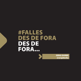 #FALLES
DES DE FORA
DES DE
FORA...
          SERGI DURBÀ
           @sergidurba
 