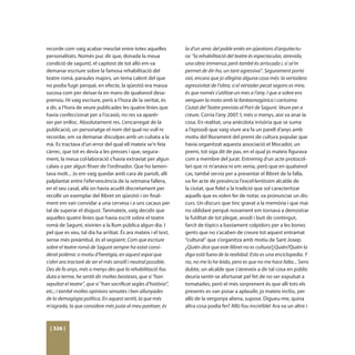 recorde com vaig acabar mesclat entre totes aquelles              la d’un amic del poble entés en qüestions d’arquitectu-
personalitats. Només puc dir que, donada la meua                  ra: “la rehabilitació del teatre és espectacular, atrevida,
condició de saguntí, el capitost de tot allò em va                una obra immensa; però també és arriscada i, si se’m
demanar escriure sobre la famosa rehabilitació del                permet de dir-ho, un tant agressiva”. Segurament porta
teatre romà, paraules majors, un tema calent del que              raó, encara que jo afegiria alguna cosa més: la vertadera
no podia fugir perquè, en efecte, la qüestió era massa            agressivitat de l’obra, o el vertader pecat segons es mire,
sucosa com per deixar-la en mans de qualsevol desa-               és que només s’utilitze un mes a l’any. I que a sobre ens
prensiu. Hi vaig escriure, però a l’hora de la veritat, és        venguen la moto amb la fantasmagòrica i caríssima
a dir, a l’hora de veure publicades les quatre línies que         Ciutat del Teatre prevista al Port de Sagunt. Veure per a
havia confeccionat per a l’ocasió, no res va aparéi-              creure. Corria l’any 2007. I, més o menys, així va anar la
xer per enlloc. Absolutament res. L’encarregat de la              cosa. En realitat, una anècdota irrisòria que se suma
publicació, un personatge el nom del qual no vull ni              a l’episodi que vaig viure ara fa un parell d’anys amb
recordar, em va demanar disculpes amb un cubata a la              motiu del lliurament del premi de cultura popular que
mà. Es tractava d’un error del qual ell mateix se’n feia          havia organitzat aquesta associació el Mocador, un
càrrec, que tot es devia a les presses i que, segura-             premi, tot siga dit de pas, en el qual jo mateix figurava
ment, la meua col·laboració s’havia extraviat per algun           com a membre del jurat. Entremig d’un acte protocol·
calaix o per algun fitxer de l’ordinador. Que ho lamen-           lari que ni m’anava ni em venia, però que en qualsevol
tava molt... Jo em vaig quedar amb cara de panoli, allí           cas, també servia per a presentar el llibret de la falla,
palplantat entre l’efervescència de la setmana fallera,           va fer acte de presència l’excel·lentíssim alcalde de
en el seu casal, allà on havia acudit discretament per            la ciutat, que fidel a la tradició que sol caracteritzar
recollir un exemplar del llibret en qüestió i on final-           aquells que es volen fer de notar, va pronunciar un dis-
ment em van convidar a una cervesa i a uns cacaus per             curs. Un discurs que tinc gravat a la memòria i que mai
tal de superar el disgust. Tanmateix, vaig decidir que            no oblidaré perquè novament em tornava a demostrar
aquelles quatre línies que havia escrit sobre el teatre           la futilitat de tot plegat, anodí i buit de contingut,
romà de Sagunt, eixirien a la llum pública algun dia. I           farcit de tòpics a bastament colpidors per a les bones
pel que es veu, tal dia ha arribat. És ara mateix i el text,      gents que no s’acaben de creure tot aquest entramat
sense més preàmbul, és el següent: Com que escriure               “cultural” que s’organitza amb motiu de Sant Josep:
sobre el teatre romà de Sagunt sempre ha estat consi-             ¿Quién dice que este llibret no es cultura?¿Quién?Quién lo
derat polèmic o motiu d’heretgia, en aquest espai que             diga está fuera de la realidad. Esto es una enciclopedia. Y
s’obri ara tractaré de ser el més senzill i neutral possible.     no, no me lo he leído, pero es que no me hace falta... Sens
Des de fa anys, més o menys des que la rehabilitació fou          dubte, un alcalde que s’atreveix a dir tal cosa en públic
duta a terme, he sentit dir moltes bestieses, que si “han         deuria sentir-se afortunat pel fet de no ser expulsat a
sepultat el teatre”, que si “han sacrificat segles d’història”,   tomatades, però el més sorprenent és que allí tots els
etc.; i també moltes opinions sensates i ben allunyades           presents es van posar a aplaudir, jo mateix inclòs, per
de la demagògia política. En aquest sentit, la que més            allò de la vergonya aliena, supose. Digueu-me, quina
m’agrada, la que considere més justa al meu paréixer, és          altra cosa podia fer? Allò fou increïble! Ara va un altre i



  [ 326 ]
 