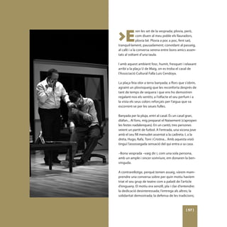 >E
              ren les set de la vesprada; plovia, però,
              com diuen al meu poble els llauradors,
              plovia bé. Plovia a poc a poc, fent saó,
tranquil·lament, pausadament; convidant al passeig,
al café i a la conversa serena entre bons amics assen-
tats al voltant d’una taula.

I amb aquest ambient fosc, humit, fresquet i relaxant
arribí a la plaça U de Maig, on es troba el casal de
l’Associació Cultural Falla Luis Cendoya.

La plaça feia olor a terra banyada; a flors que s’obrin,
agraint un plovisqueig que les reconforta després de
tant de temps de sequera i que ens ho demostren
regalant-nos els sentits; a l’olfacte el seu perfum i a
la vista els seus colors reforçats per l’aigua que va
escorrent-se per les seues fulles.

Banyada per la pluja, entrí al casal. És un casal gran,
diàfan... Al fons, mig preparat el Naixement (s’apropen
les festes nadalenques). En un cantó, tres persones
veient un partit de futbol. A l’entrada, una xicona jove
amb el seu fill menudet assentat a la cadireta. I, a la
dreta, Hugo, Rafa, Toni i Cristina... Amb aquesta visió
tinguí l’assossegada sensació del qui entra a sa casa.

–Bona vesprada –vaig dir i, com una sola persona,
amb un ample i sincer somriure, em donaren la ben-
vinguda.

A contrarellotge, perquè tenien assaig, vàrem mam-
prendre una conversa sobre per quin motiu havíem
triat el seu grup de teatre com a paladí de l’article
d’enguany. El motiu era senzill, pla i clar d’entendre:
la dedicació desinteressada; l’entrega als altres; la
solidaritat demostrada; la defensa de les tradicions;



                                                [ 57 ]
 