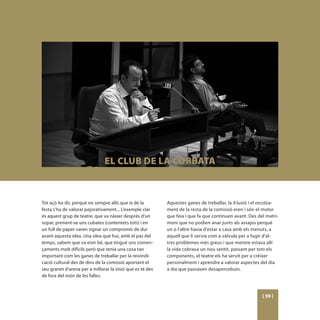 EL CLUB DE LA CORBATA



Tot açò ho dic perquè no sempre allò que ix de la          Aquestes ganes de treballar, la il·lusió i el recolza-
festa s’ha de valorar pejorativament... L’exemple clar     ment de la resta de la comissió eren i són el motor
és aquest grup de teatre, que va nàixer després d’un       que feia i que fa que continuen avant. Des del matri-
sopar, prenent-se uns cubates (contentets tots) i en       moni que no podien anar junts als assajos perquè
un full de paper varen signar un compromís de dur          un o l’altre havia d’estar a casa amb els menuts, a
avant aquesta idea. Una idea que hui, amb el pas del       aquell que li servia com a vàlvula per a fugir d’al-
temps, sabem que va eixir bé, que tingué uns comen-        tres problemes més greus i que mentre estava allí
çaments molt difícils però que tenia una cosa tan          la vida cobrava un nou sentit, passant per tots els
important com les ganes de treballar per la reivindi-      components, el teatre els ha servit per a créixer
cació cultural des de dins de la comissió aportant el      personalment i aprendre a valorar aspectes del dia
seu granet d’arena per a millorar la visió que es té des   a dia que passaven desapercebuts.
de fora del món de les falles.



                                                                                                         [ 59 ]
 