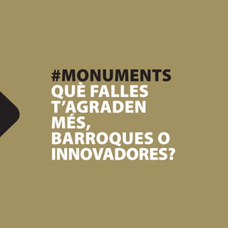 #MONUMENTS
QUÈ FALLES
T’AGRADEN
MÉS,
BARROQUES O
INNOVADORES?
 