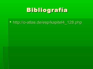 Bibliografía

 http://o-atlas.de/esp/kapitel4_128.php
 