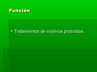 Función



 Tratamientos de incisivos protruidos
 