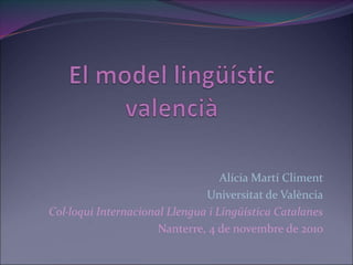 Alícia Martí Climent
Universitat de València
Col·loqui Internacional Llengua i Língüística Catalanes
Nanterre, 4 de novembre de 2010
 