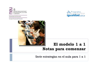 El modelo 1 a 1 Notas para comenzar Serie estrategias en el aula para 1 a 1 