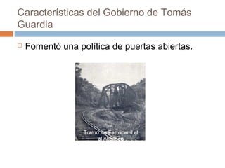 Características del Gobierno de Tomás
Guardia
 Fomentó una política de puertas abiertas.
 