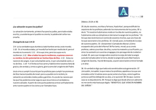 P á g i n a | 12
¿La salvación es para los judíos?
La salvaciónciertamente,primerofue paralosjudíos,perotodoestaba
escrito, ysucederíaque el pueblonocreería,la palabradel señornos
enseña.
(Evangeliode Juan 1:9-14
1:9- La luzverdaderaque alumbraa todohombre veníaa este mundo.
1:10- En el mundoestaba,yel mundofue hechopor mediode él;peroel
mundono loconoció.1:11 -A losuyo vino,perolossuyosnolo
recibieron.1:12 -Mas a todos los que lo recibieron,a quienescreenen
su nombre,lesdio potestad de ser hechoshijos de Dios. 1:13 -Estosno
nacieronde sangre,ni por voluntadde carne,ni por voluntadde varón,si
no de Dios. 1:14- Y el Verbose hizocarne y habitóentre nosotrosllenode
gracia y de verdad;y vimossugloria,gloriacomodel unigénitodel Padre.
Jesúsvinoa cumplirloescritoporlosprofetaspara cumplirlaspromesas
de Dios haciael pueblode Israel;perosupueblonole recibióyla
salvaciónse extiende atodosjudíosygentiles.Esunade las razonespor
lasque hoy podemosestarsegurosque Jesucristoesel verdaderoy
nuestrosalvador.A partirde este puntopodemosentrarconfiadamente
ante nuestropadre enloscielosyser llamadoshijos.
(Mateo:23:29 al 39)
29 ¡Ayde vosotros,escribasyfariseos,hipócritas!,porqueedificáislos
sepulcrosde losprofetasyadornáislosmonumentosde losjustos,30 -y
decís: "Si nosotroshubiéramosvividoenlosdíasde nuestrospadres,no
hubiéramossidosuscómplicesenderramarlasangre de los profetas."31-
Así que daistestimonioencontrade vosotrosmismos,que soishijosde
losque asesinaronalos profetas.32- Llenad,pues,lamedidade laculpa
de vuestrospadres.33 -¡Serpientes!¡Camadade víboras!¿Cómo
escaparéisdel juiciodelinfierno?34 Portanto, mirad,yoos envío
profetas,sabiosyescribas:de ellos,aunoslosmataréisycrucificaréis,ya
otros losazotaréisenvuestrassinagogasylos perseguiréisde ciudaden
ciudad,35- para que recaigasobre vosotroslaculpa de toda lasangre
justaderramadasobre la tierra,desde lasangre del justoAbel hastala
sangre de Zacarías, hijode Berequías,aquienasesinasteisentreel templo
y el altar.
36 -En verdadosdigo que todoestovendrásobre estageneración.37
¡Jerusalén,Jerusalén,laque mataa losprofetasyapedreaa losque son
enviadosaella!¡Cuántasvecesquise juntaratushijos,comola gallina
juntasus pollitosdebajode susalas,yno quisiste!38-He aquí, vuestra
casa se osdejadesierta.39 -Porque osdigoque desde ahoraenadelante
no me veréismáshastaque digáis:"BENDITOEL QUE VIENEEN NOMBRE
DEL SEÑOR."
 