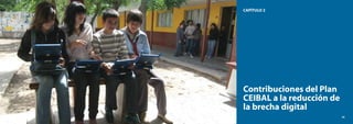 38
El modelo CEIBAL
Nuevas tendencias para el aprendizaje
39
CAPÍTULO 2
Contribuciones del Plan
CEIBAL a la reducción de
la brecha digital
39
 