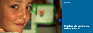 96
El modelo CEIBAL
Nuevas tendencias para el aprendizaje
97
CAPÍTULO 4
Desafíos a la pedagogía
en la era digital
97
 