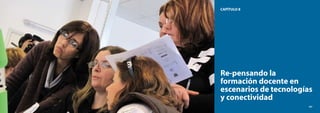 186
El modelo CEIBAL
Nuevas tendencias para el aprendizaje
187
CAPÍTULO 8
Re-pensando la
formación docente en
escenarios de tecnologías
y conectividad
187
 