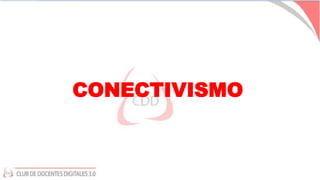 CONECTIVISMO
 
