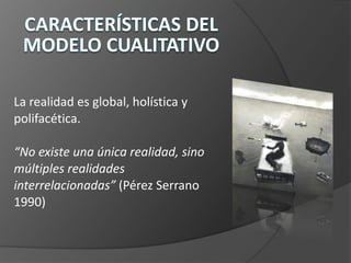 Procuran captar el sentido que las personas dan al mundo que les rodeaExpresadas por ellos mismosObservables