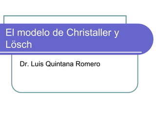 El modelo de Christaller y
Lösch
Dr. Luis Quintana Romero
 