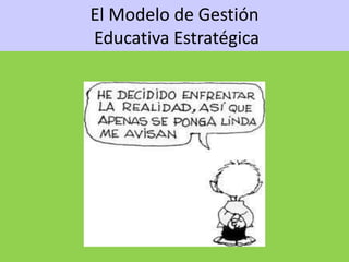 El Modelo de Gestión
Educativa Estratégica
 