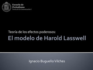 Escuela de
  Periodismo
  Teoría de la Comunicación I




Teoría de los efectos poderosos:




                         Ignacio Bugueño Vilches
 