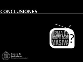 CONCLUSIONES




                                 ?
   Escuela de
   Periodismo
   Teoría de la Comunicación I
 