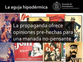 Escuela de
                    Periodismo
                    Teoría de la Comunicación I




La propaganda ofrece
opiniones pre-hechas para
una manada no-pensante.
 