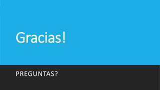 Gracias!
PREGUNTAS?
 