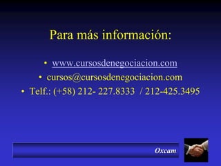 Oxcam
Para más información:
• www.cursosdenegociacion.com
• cursos@cursosdenegociacion.com
• Telf.: (+58) 212- 227.8333 / 212-425.3495
 
