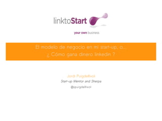 El modelo de negocio en mi start-up, o...
     ¿ Cómo gana dinero linkedin ?



               Jordi Puigdellívol
           Start-up Mentor and Sherpa
                 @jpuigdellivol
 