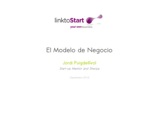 El Modelo de Negocio
     Jordi Puigdellívol
   Start-up Mentor and Sherpa

         (Septiembre 2010)
 