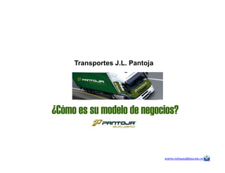 Transportes J.L. Pantoja
aramis.rodriguez@iesa.edu.ve
¿Cómo es su modelo de negocios?
 