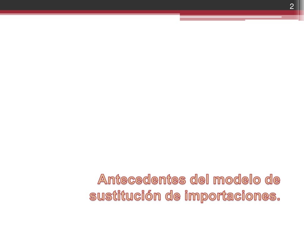El modelo de sustitución de importaciones El modelo de sustitución de importaciones