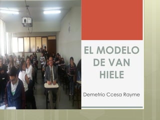 EL MODELO
DE VAN
HIELE
Demetrio Ccesa Rayme
 