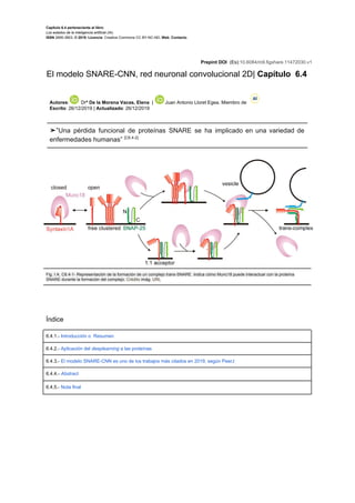 Capítulo 6.4 perteneciente al libro​:
Los estados de la inteligencia artificial (IA)​.
ISSN​ 2695-3803​. © 2019. Licencia​: ​Creative Commons CC BY-NC-ND​. ​Web​. ​Contacto​.
Prepint DOI​ (Es):​10.6084/m9.figshare.11472030.v1
El modelo SNARE-CNN, red neuronal convolucional 2D| ​Capítulo 6.4
Autores​: Drª ​De la Morena Vacas, Elena​ | Juan Antonio Lloret Egea​. Miembro de
Escrito​: 26/12/2019 | ​Actualizado​: 26/12/2019
➤”​Una pérdida funcional de proteínas SNARE se ha implicado en una variedad de
enfermedades humanas” ​[C6.4-2]
Fig. I A. C6.4-1- Representación de la formación de un complejo trans-SNARE. Indica cómo Munc18 puede interactuar con la proteína
SNARE durante la formación del complejo. ​Crédito​ imág. ​URL
 
Índice
6.4.1.​- ​Introducción o Resumen
6.4.2.​-​ ​Aplicación del ​deeplearning​ a las proteínas
6​.4​.3.- ​El modelo SNARE-CNN es uno de los trabajos más citados en 2019, según PeerJ
6.4.4.- ​Abstract
6.4.5.- ​Nota final
 