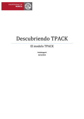 Descubriendo TPACK
El modelo TPACK
Pedablogger8
26/12/2013

 
