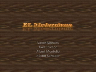 EL Modernisme Víctor Morales Axel Chichón Albert Montolio Héctor Salvador 