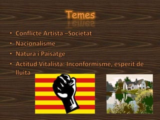 TemesConflicte Artista –SocietatNacionalismeNatura i PaisatgeActitud Vitalista: Inconformisme, esperit de lluita