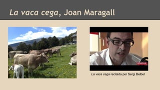 La vaca cega, Joan Maragall
La vaca cega recitada per Sergi Belbel
 