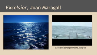Excelsior, Joan Maragall
Excelsior recitat per Dolors Juanpere
 