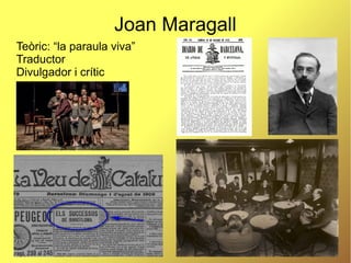12
Joan Maragall
Teòric: “la paraula viva”
Traductor
Divulgador i crític
 