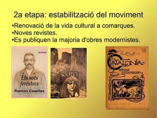 15
2a etapa: estabilització del moviment
●Renovació de la vida cultural a comarques.
●Noves revistes.
●Es publiquen la majoria d'obres modernistes.
 