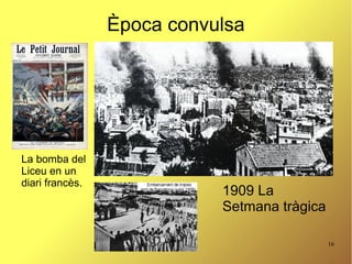 16
Època convulsa
1909 La
Setmana tràgica
La bomba del
Liceu en un
diari francès.
 