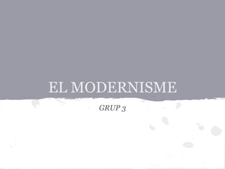 EL MODERNISME
     GRUP 3
 