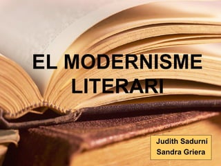EL MODERNISME LITERARI Judith Sadurní Sandra Griera 