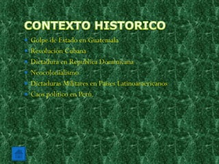 Golpe de Estado en Guatemala Revolución Cubana Dictadura en Republica Dominicana Neocolonialismo Dictaduras Militares en Países Latinoamericanos Caos político en Perú. 