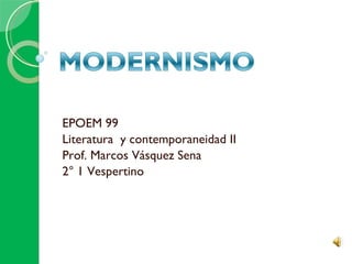 EPOEM 99 Literatura  y contemporaneidad II Prof. Marcos Vásquez Sena 2° 1 Vespertino 