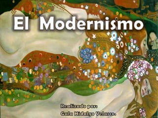 El  Modernismo Realizado por: Gala Hidalgo Velasco. 