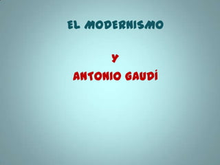 EL MODERNISMO Y ANTONIO GAUDÍ 