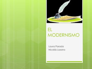EL
MODERNISMO

Laura Parada
Nicolás Lozano
 