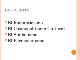 LAS FUENTES
El
Romanticismo
El Cosmopolitismo Cultural
El Simbolismo
El Parnasianismo
