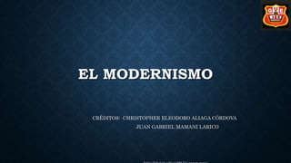 EL MODERNISMO
CRÉDITOS: CHRISTOPHER ELEODORO ALIAGA CÓRDOVA
JUAN GABRIEL MAMANI LARICO
 