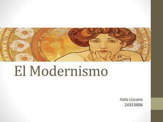 El Modernismo
Italo Liscano
24353806
 